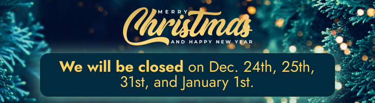 We will be closed on Dec. 24th, 25th, 31st, and January 1st.